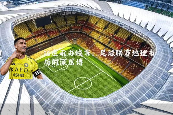 16座承办城市:足球联赛地理布局的深层博弈