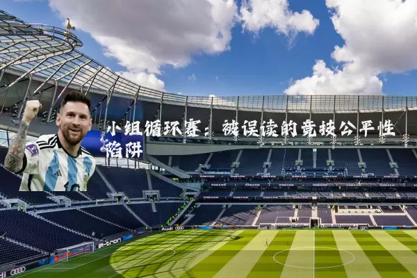 小组循环赛：被误读的竞技公平性陷阱