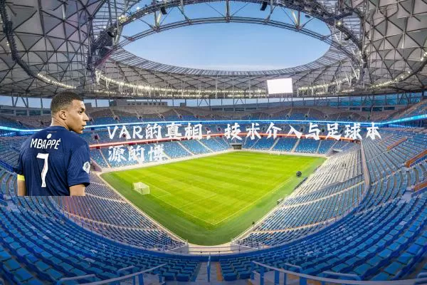 VAR的真相：技术介入与足球本源的博弈
