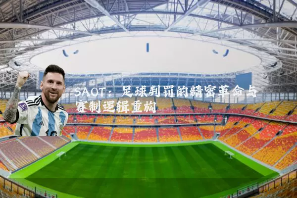 SAOT：足球判罚的精密革命与赛制逻辑重构