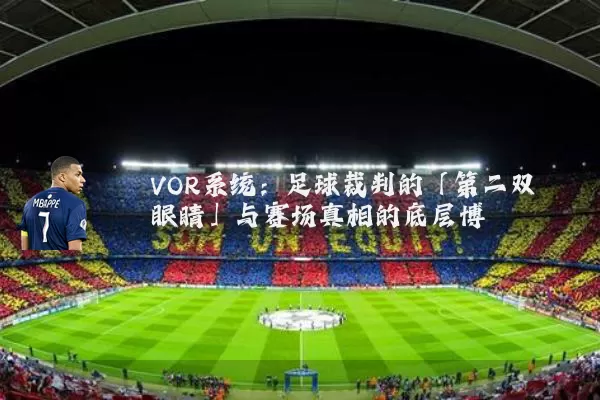 VOR系统：足球裁判的「第二双眼睛」与赛场真相的底层博弈