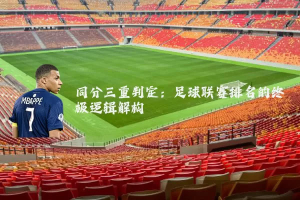 同分三重判定:足球联赛排名的终极逻辑解构